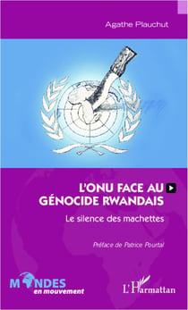L'ONU face au génocide rwandais - Le silence des machettes