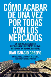 Cómo acabar de una vez por todas con los mercados - Un manual para saber qué harán los mercados y cómo utilizarlo en beneficio propio
