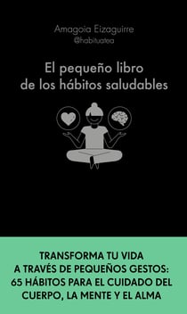 El pequeño libro de los hábitos saludables - Transforma tu vida a través de pequeños gestos: 65 hábitos para el cuidado del cuerpo, la mente y el alma