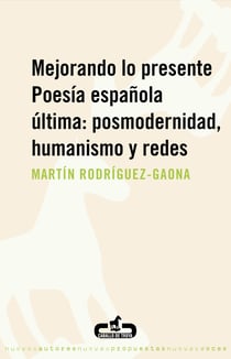 Mejorando lo presente. Poesía española última: posmodernidad, humanismo y redes - Poesía española última: posmodernidad, humanismo y redes