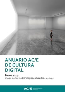 Anuario AC/E de Cultura Digital 2014 - Focus 2014: Uso des las nuevas tecnologías en las artes escénicas