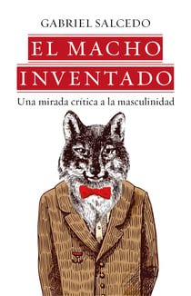 El macho inventado - Una mirada crítica a la masculinidad