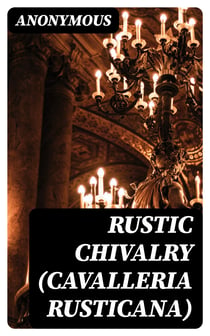 Rustic Chivalry (Cavalleria Rusticana) - Melodrama in One Act