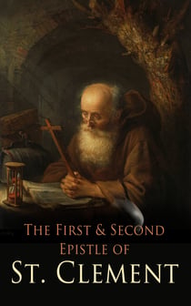 The First & Second Epistle of St. Clement - Clement to Corinthians: Early Christian Writings