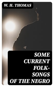 Some Current Folk-Songs of the Negro