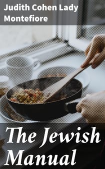 The Jewish Manual - Practical Information in Jewish and Modern Cookery with a Collection of Valuable Recipes & Hints Relating to the Toilette