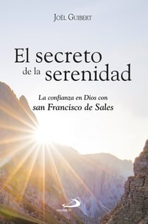 El secreto de la serenidad - La confianza en Dios con san Francisco de Sales