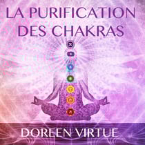 La purification des chakras : Méditations du matin et du soir pour retrouver votre pouvoir spirituel - La purification des chakras
