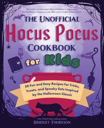 The Unofficial Hocus Pocus Cookbook for Kids - 50 Fun and Easy Recipes for Tricks, Treats, and Spooky Eats Inspired by the Halloween Classic