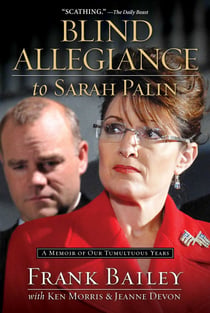 Blind Allegiance to Sarah Palin - A Memoir of Our Tumultuous Years