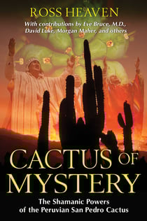 Cactus of Mystery - The Shamanic Powers of the Peruvian San Pedro Cactus