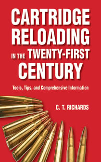 Cartridge Reloading in the Twenty-First Century - Tools, Tips, and Comprehensive Information