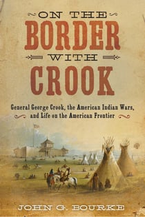 On the Border with Crook - General George Crook, the American Indian Wars, and Life on the American Frontier