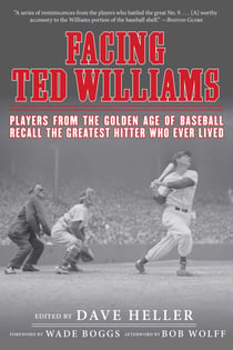 Facing Ted Williams - Players from the Golden Age of Baseball Recall the Greatest Hitter Who Ever Lived