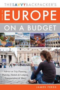 The Savvy Backpacker's Guide to Europe on a Budget - Advice on Trip Planning, Packing, Hostels & Lodging, Transportation & More!