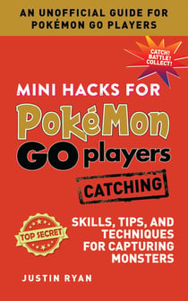 Mini Hacks for Pokémon GO Players: Catching - Skills, Tips, and Techniques for Capturing Monsters
