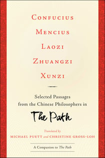 Confucius, Mencius, Laozi, Zhuangzi, Xunzi - Selected Passages from the Chinese Philosophers in The Path