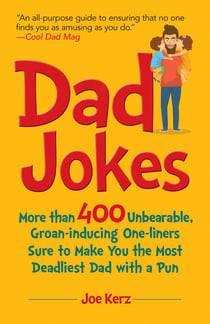 Dad Jokes - More Than 400 Unbearable, Groan-Inducing One-Liners Sure to Make You the Deadliest Dad With a Pun