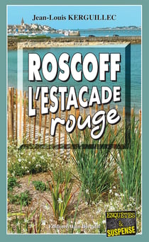 Roscoff, l’estacade rouge - Les enquêtes du commandant Le Fur - Tome 12