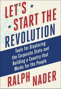 Let's Start the Revolution - Tools for Displacing the Corporate State and Building a Country that Works for the People