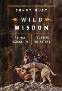 Wild Wisdom - Primal Skills to Survive in Nature