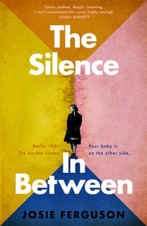 The Silence In Between - Heartbreak, hope and unbreakable love – the must-read sweeping historical novel about mothers, family and survival