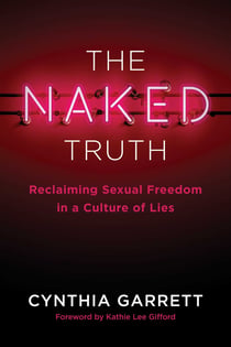 The Naked Truth - Reclaiming Sexual Freedom in a Culture of Lies