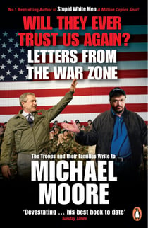 Will They Ever Trust Us Again? - Letters from the War Zone to Michael Moore
