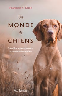 Un monde de chiens - Cognition, communication et personnalité canines