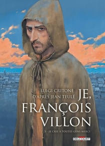 Je, François Villon Tome 3 : je crie à toutes gens merci