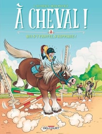À cheval ! Tome 2 : qui s'y frotte, s'hippique !