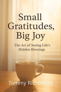 Small Gratitudes, Big Joy – The Art of Seeing Life's Hidden Blessings - Small Lead Into Big, #30