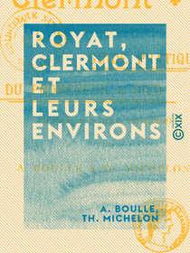 Royat, Clermont et leurs environs - Guide pratique du promeneur à pied