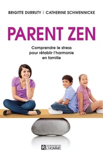 Parent zen - Comprendre le stress pour rétablir l'harmonie en famille