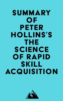 Summary of Peter Hollins's The Science of Rapid Skill Acquisition