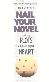 Writing Plots With Drama, Depth & Heart: Nail Your Novel - Nail Your Novel, #5