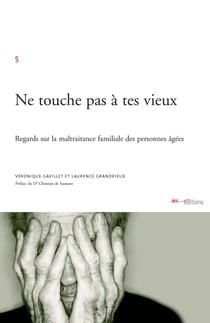 Ne touche pas à tes vieux - Regards sur la maltraitance familiale des personnes âgées