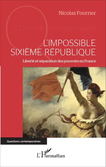 L'impossible Sixième République - Liberté et séparation des pouvoirs en France