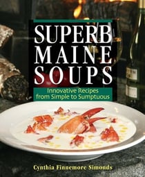 Superb Maine Soups - Innovative Recipes from Simple to Sumptuous
