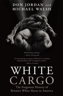 White Cargo - The Forgotten History of Britain's White Slaves in America