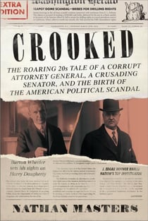 Crooked - The Roaring '20s Tale of a Corrupt Attorney General, a Crusading Senator, and the Birth of the American Political Scandal