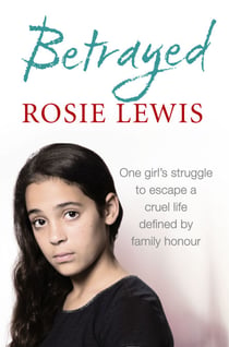 Betrayed - The heartbreaking true story of a struggle to escape a cruel life defined by family honour