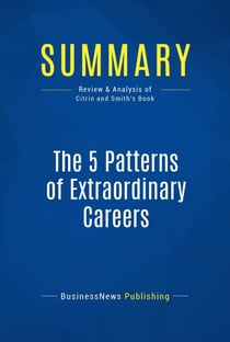 Summary: The 5 Patterns of Extraordinary Careers - Review and Analysis of Citrin and Smith's Book