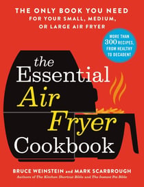The Essential Air Fryer Cookbook - The Only Book You Need for Your Small, Medium, or Large Air Fryer