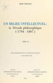 Un milieu intellectuel : la décade philosophique, 1794-1807 (3) - Thèse présentée devant l'Université de Paris IV, le 24 janvier 1976