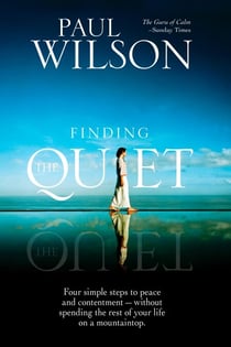 Finding the Quiet - Four Simple Steps to Peace and Contentment--Without Spending the Rest of Your Life on a Mountaintop