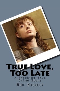True Love, Too Late - A Shocking True Crime Story
