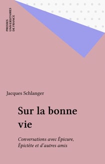 Sur la bonne vie - Conversations avec Épicure, Épictète et d'autres amis