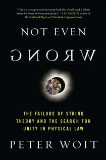 Not Even Wrong - The Failure of String Theory and the Search for Unity in Physical Law for Unity in Physical Law