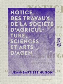 Notice des travaux de la Société d'agriculture, sciences et arts d'Agen - Depuis la dernière séance publique